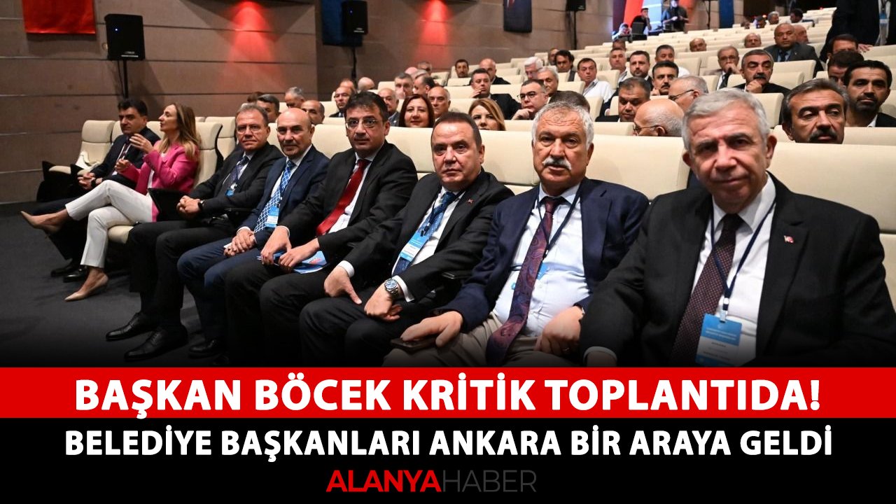 Başkan Böcek kritik toplantıda! Belediye başkanları Ankara bir araya geldi