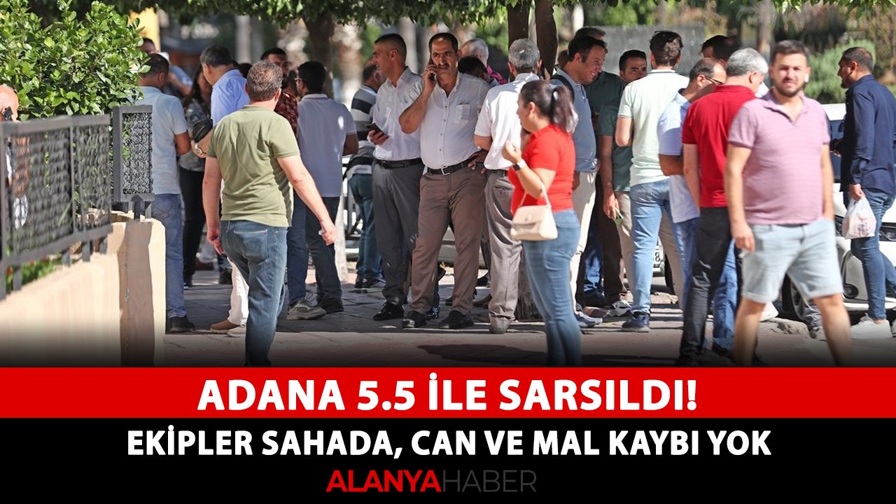 Adana 5.5 ile sarsıldı! Ekipler sahada, can ve mal kaybı yok
