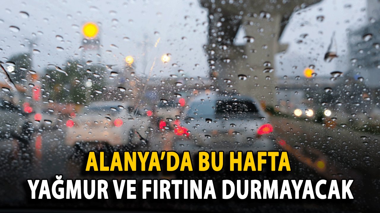 Alanya’da Bu Hafta Yağmur ve Fırtına durmayacak