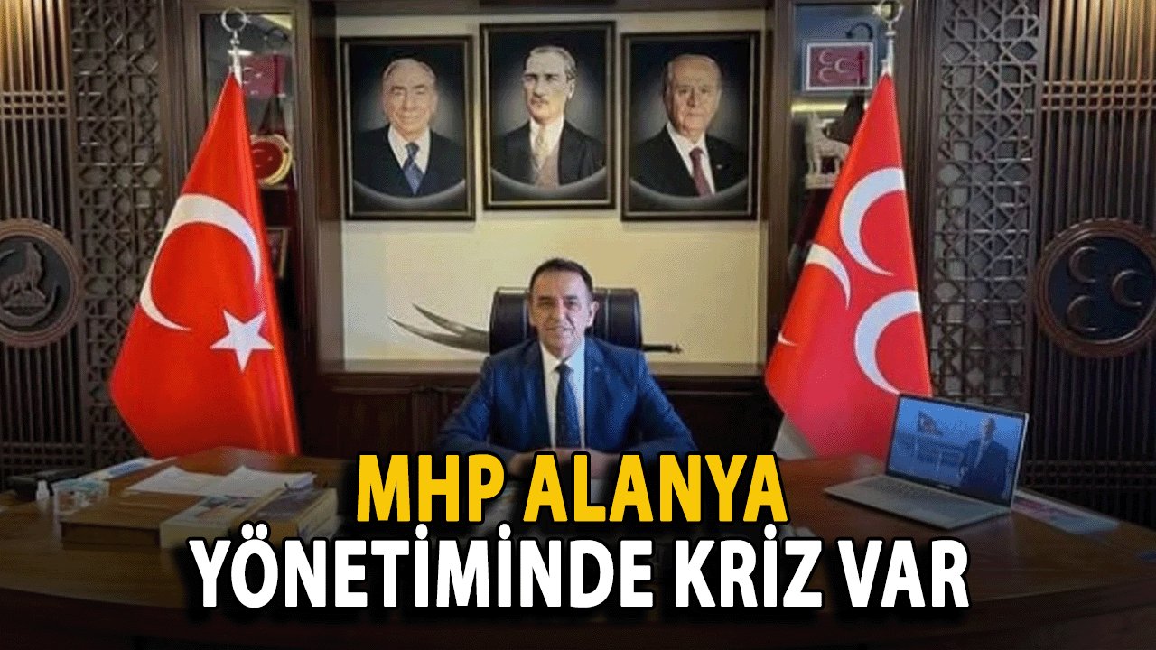 MHP Alanya Yönetiminde Kriz var