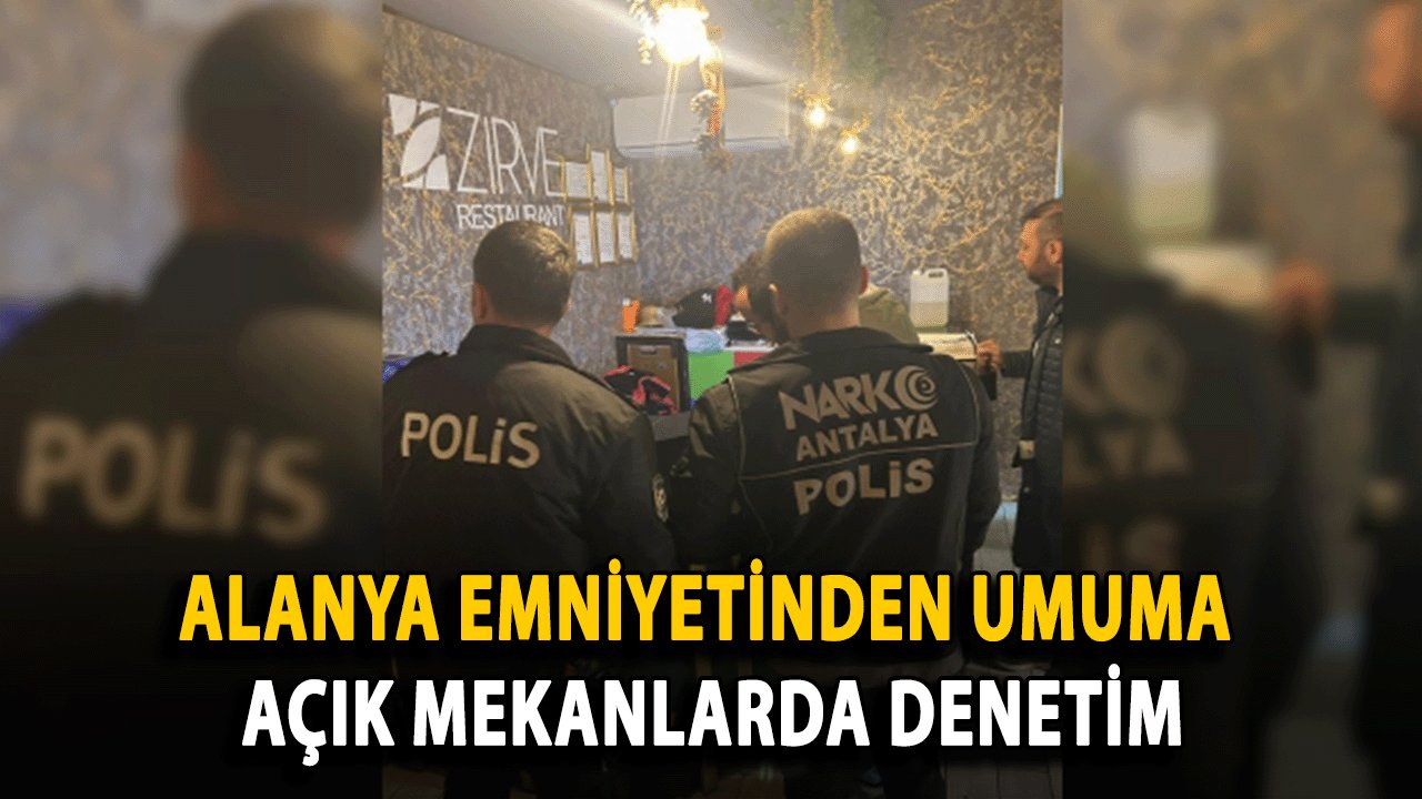 Alanya Emniyetinden Umuma Açık Mekanlarda Güvenlik Denetimi