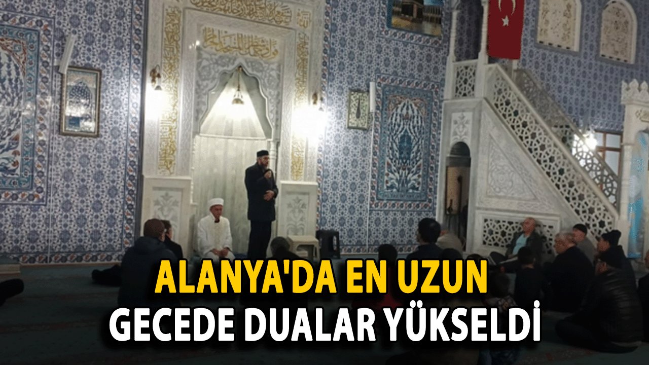 Alanya'da En Uzun Gecede Dualar Yükseldi