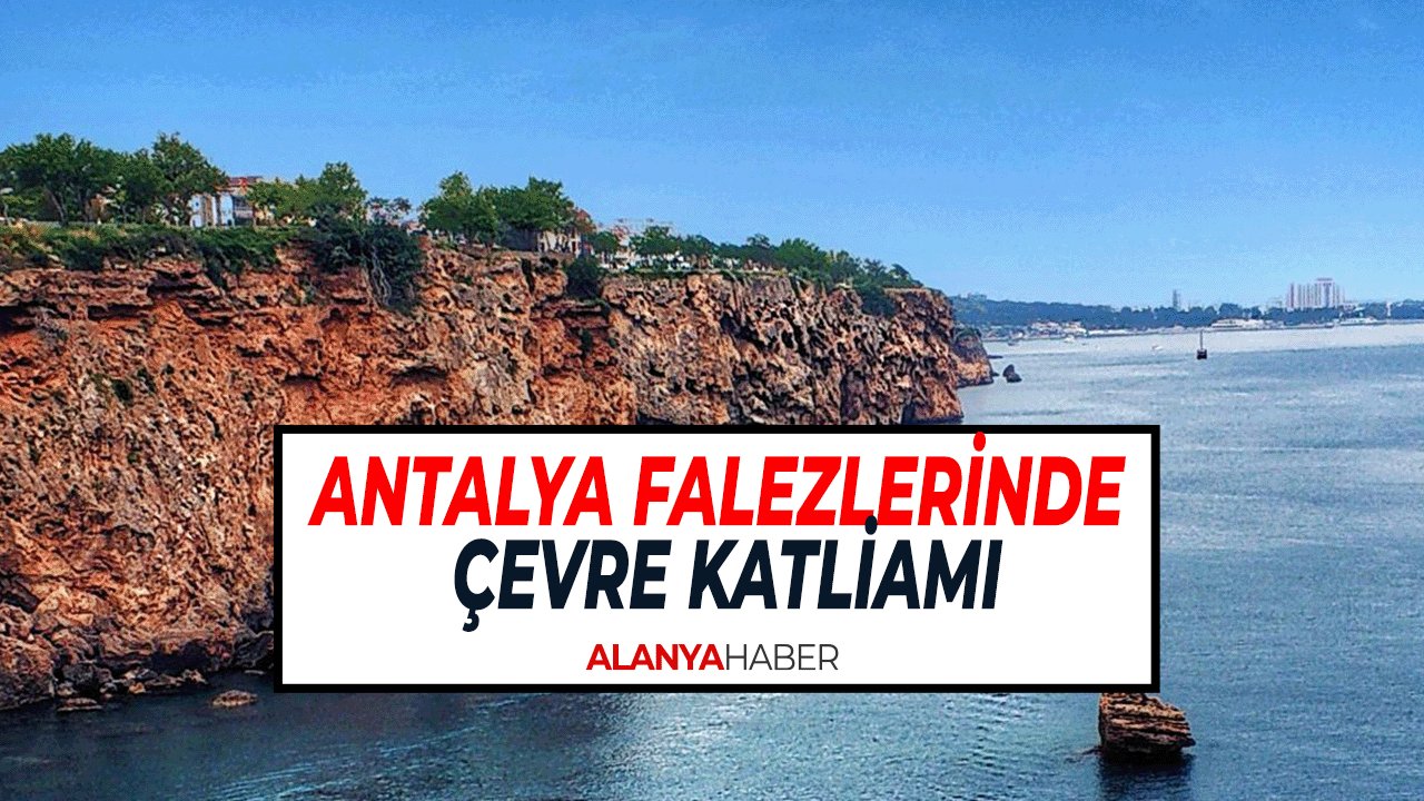 Antalya Falezlerinde Çevre Katliamı Tepkileri Büyüyor