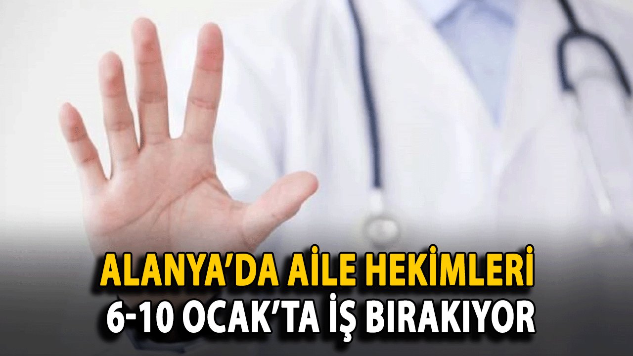 Alanya’da Aile Hekimleri 6-10 Ocak’ta İş Bırakıyor