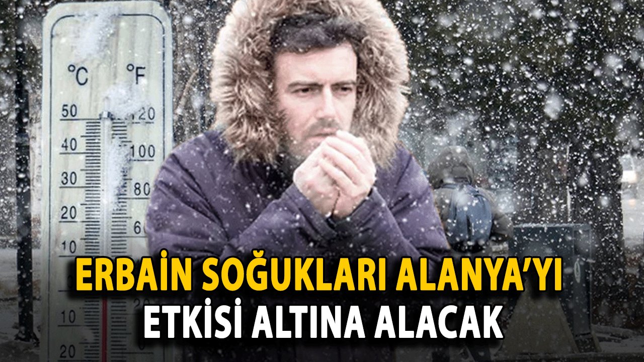 Erbain Soğukları Alanya’yı Etkisi Altına Alacak