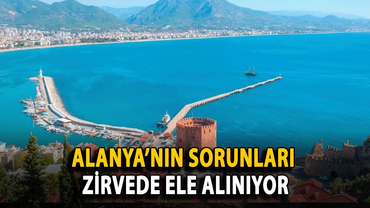 Alanya’nın Sorunları Zirvede Ele Alınıyor