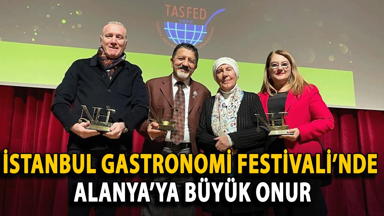 İstanbul Gastronomi Festivali’nde Alanya’ya Büyük Onur
