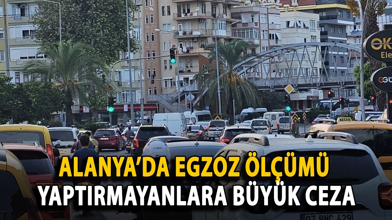 Alanya’da Egzoz Ölçümü Yaptırmayanlara Büyük Ceza