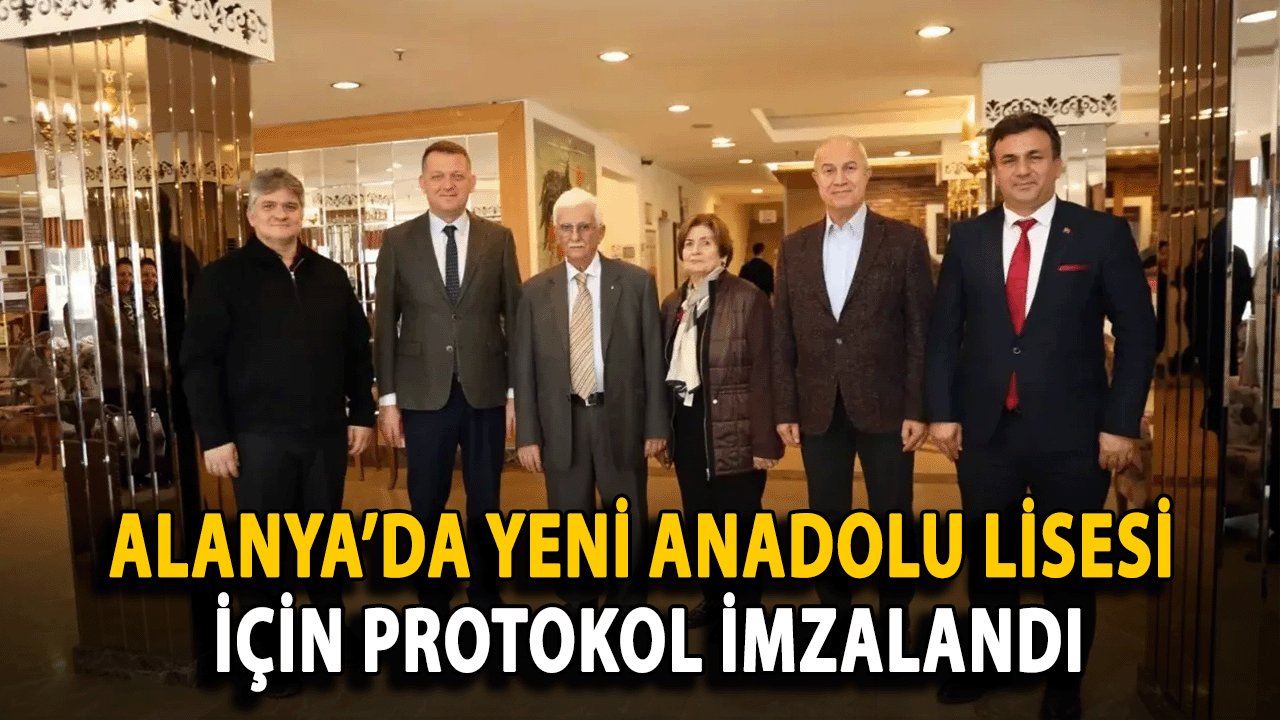 Alanya’da Yeni Anadolu Lisesi İçin Protokol İmzalandı