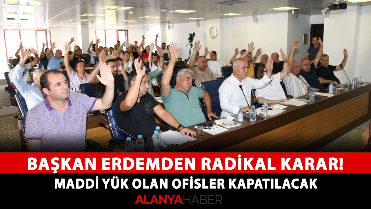 Başkan Erdemden radikal karar! Maddi yük olan ofisler kapatılacak
