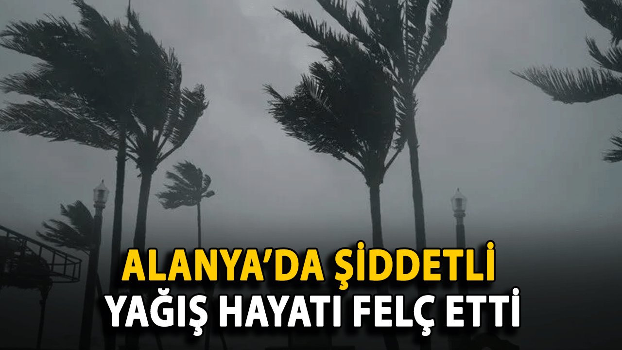 SON DAKİKA: Alanya’da Şiddetli Yağış Hayatı Felç Etti