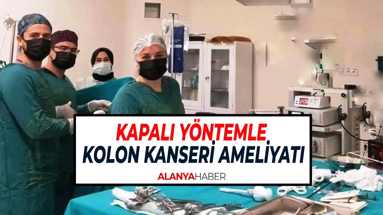 Antalya'da ilk kez Kapalı Yöntemle Kolon Kanseri Ameliyatı yapıldı