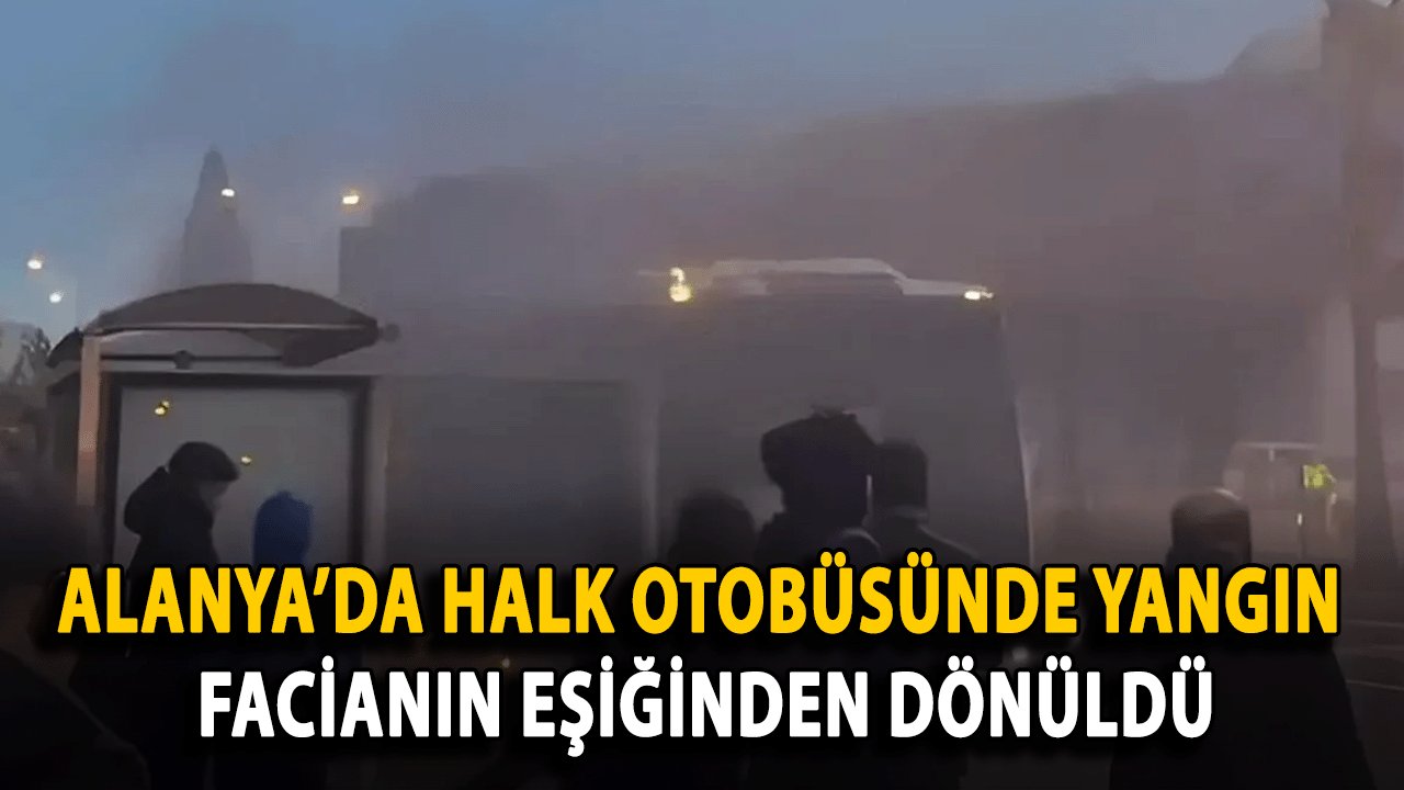 Alanya’da Halk Otobüsünde Yangın! Facianın Eşiğinden Dönüldü