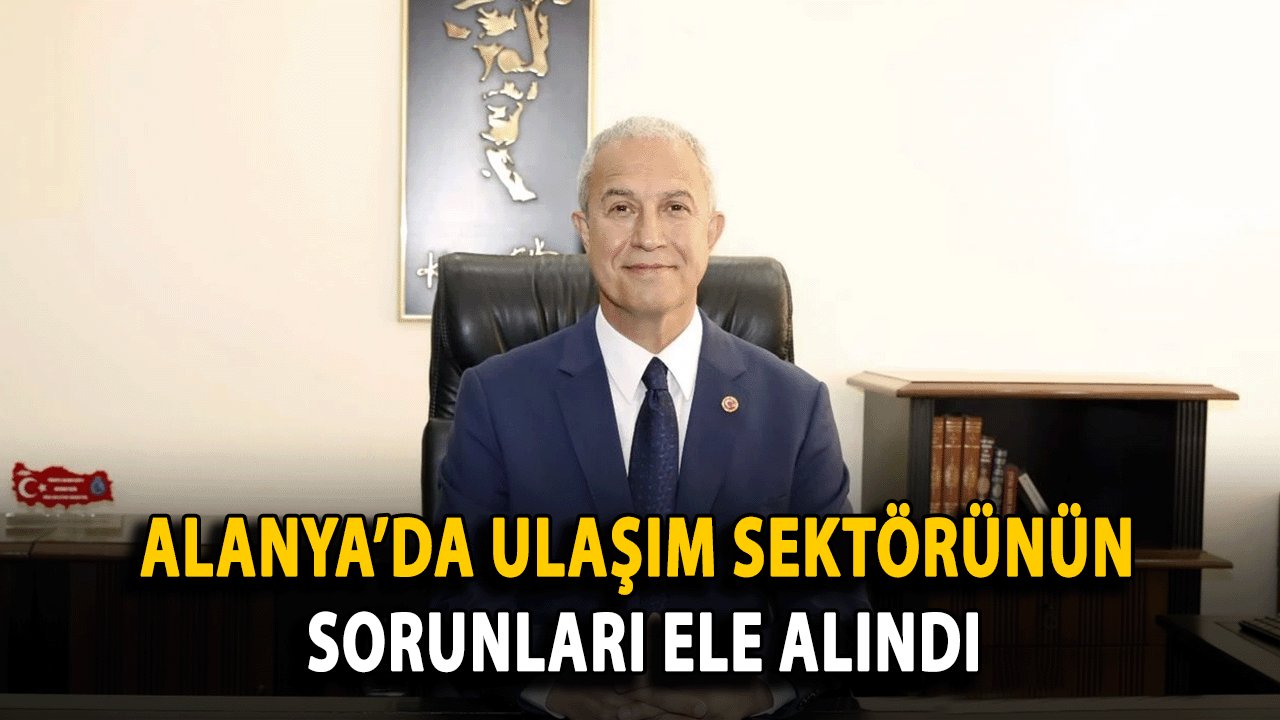 Alanya’da Ulaşım Sektörünün Sorunları Ele Alındı