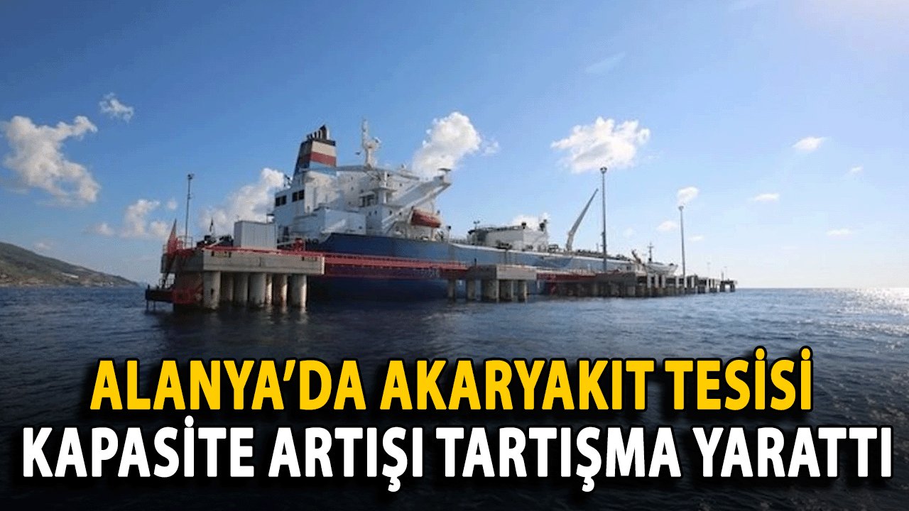 Alanya’da Akaryakıt Tesisi Kapasite Artışı Tartışma Yarattı