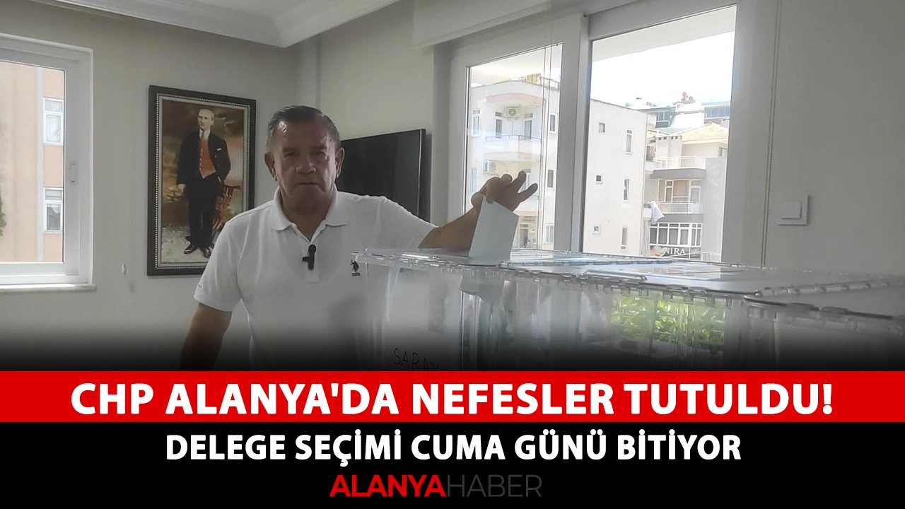 CHP Alanya'da nefesler tutuldu! Delege seçimi cuma günü bitiyor