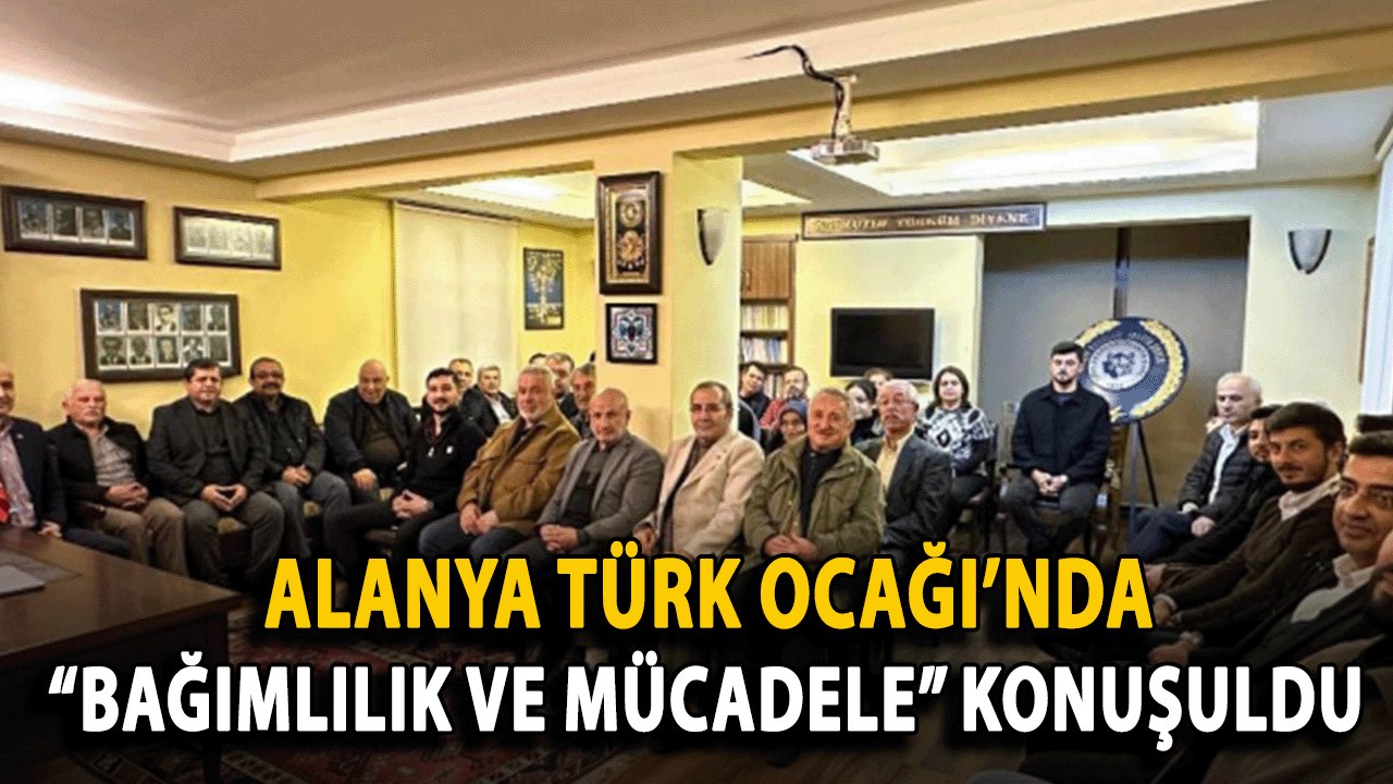 Alanya Türk Ocağı’nda “Bağımlılık ve Mücadele” Konuşuldu