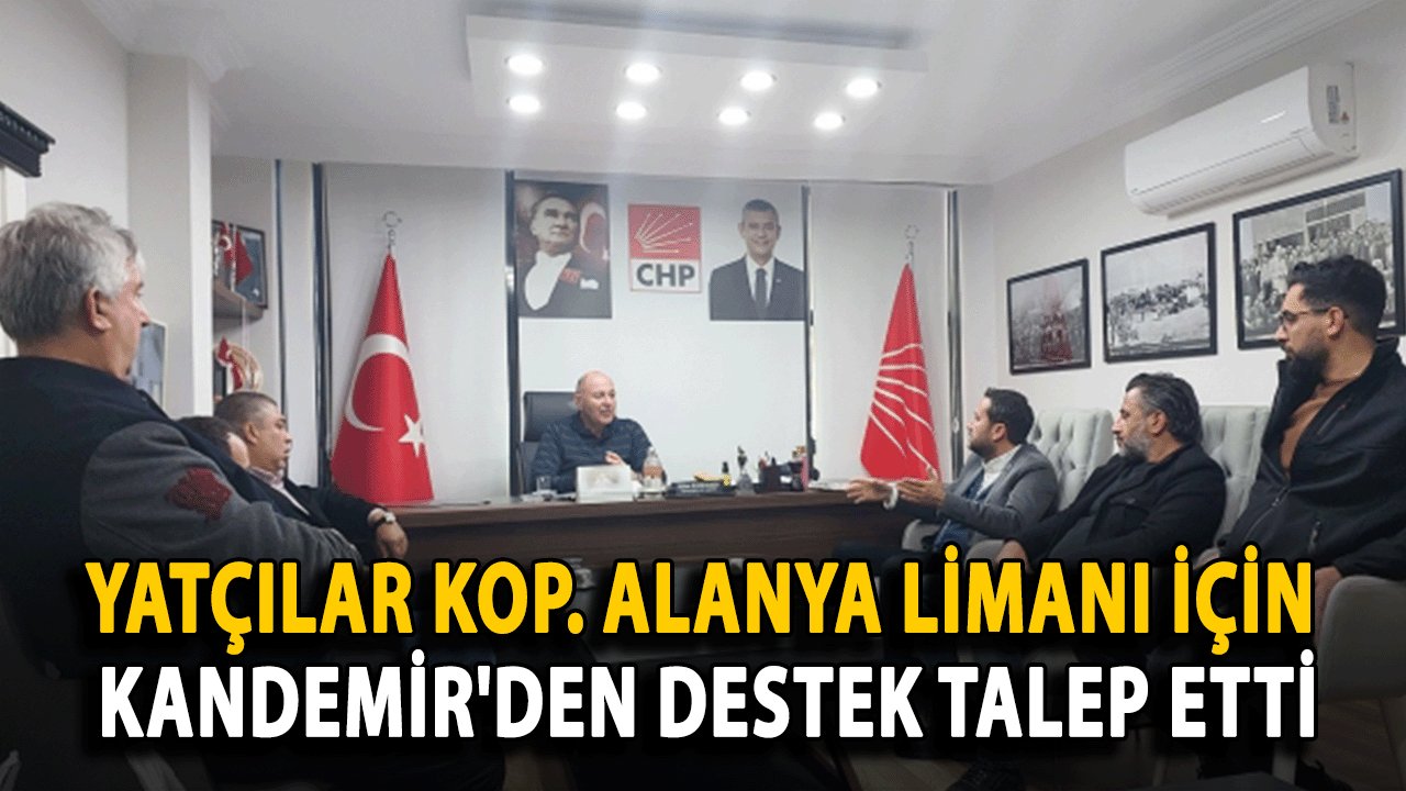 Alanya Yatçılar Kooperatifi, CHP Başkanı Kandemir'den Destek İstedi