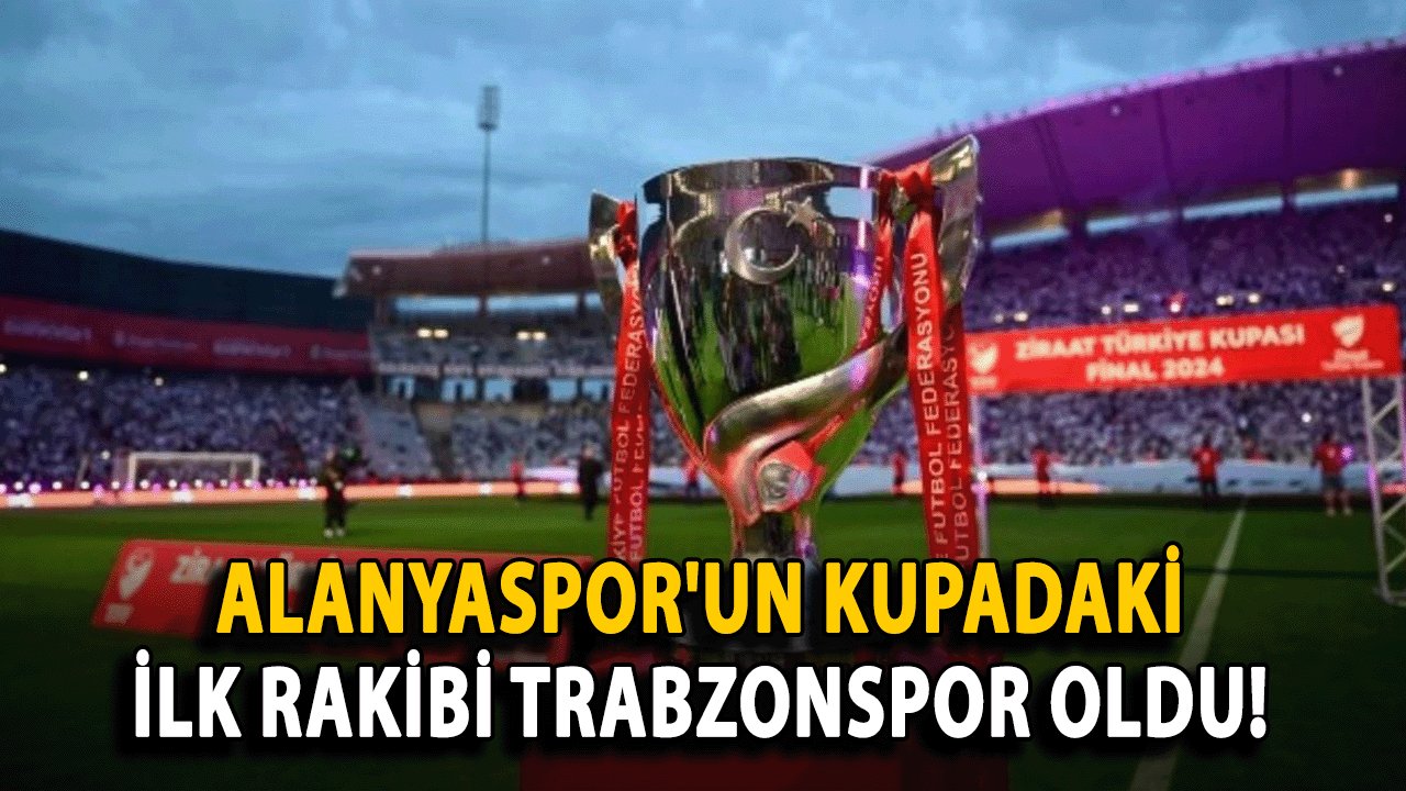 Alanyaspor'un Kupadaki İlk Rakibi Trabzonspor Oldu! İşte Dev Maçın Tarihi