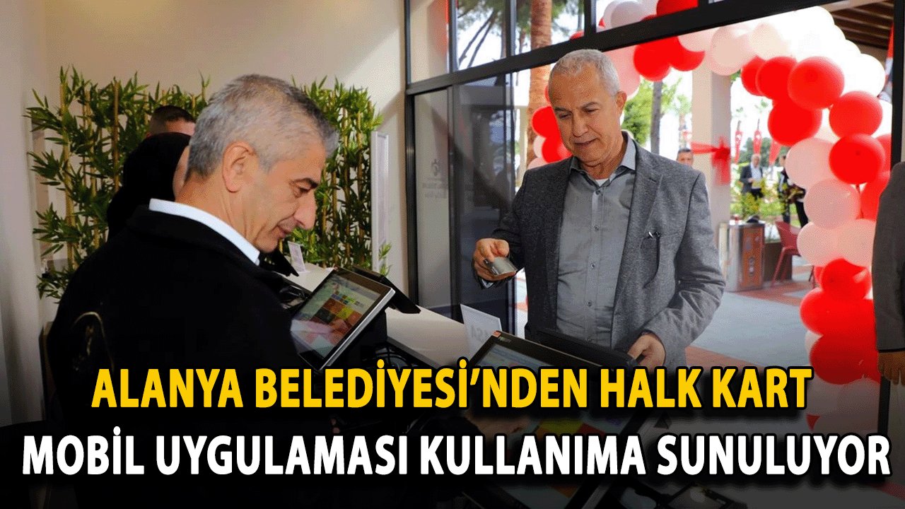 Alanya Belediyesi’nden Halk Kart Mobil Uygulaması Kullanıma Sunuluyor