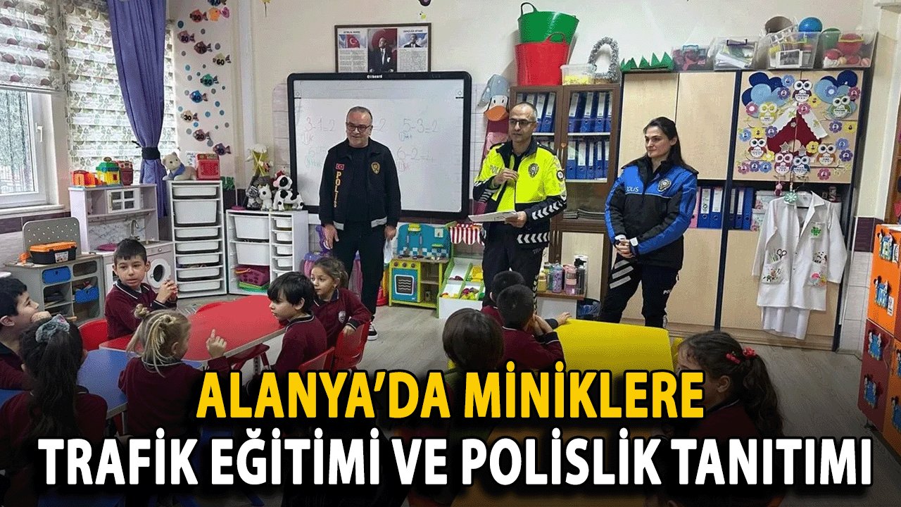 Alanya’da Miniklere Trafik Eğitimi ve Polislik Tanıtımı