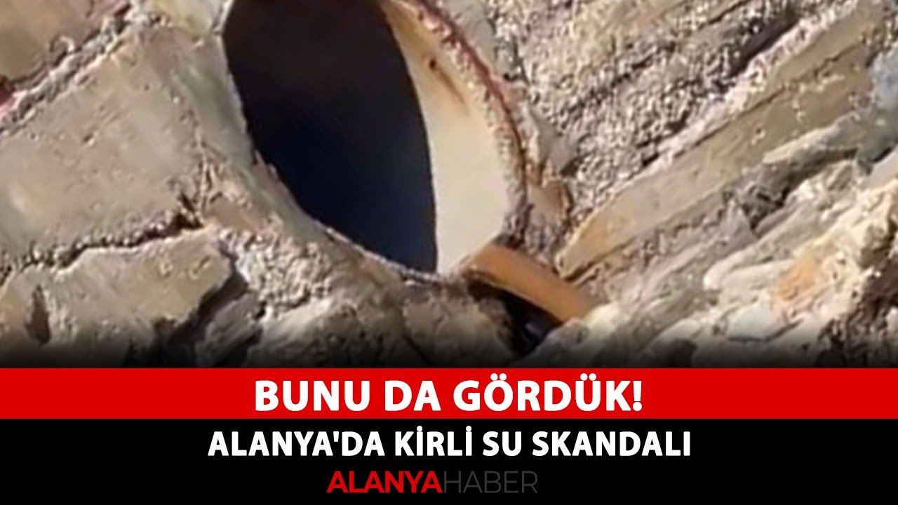 Bunu da gördük! Alanya'da kirli su skandalı