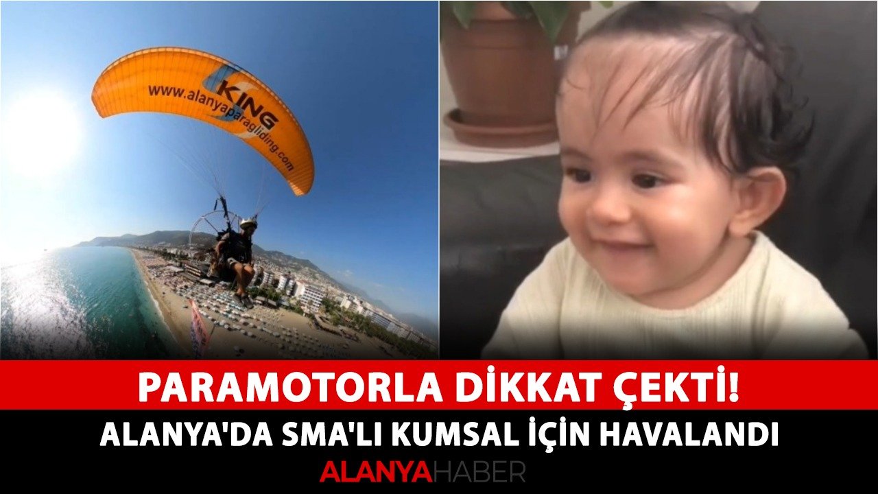 Paramotorla dikkat çekti! Alanya'da SMA'lı Kumsal için havalandı