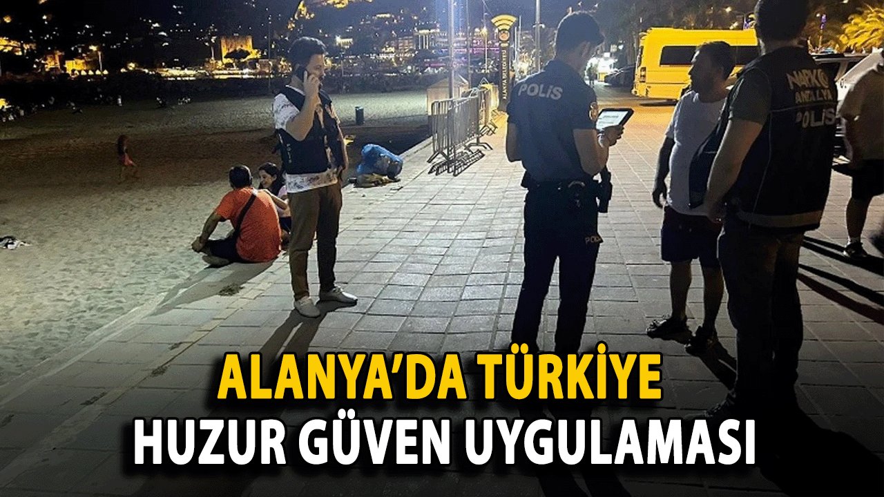 Alanya’da Türkiye Huzur Güven Uygulaması