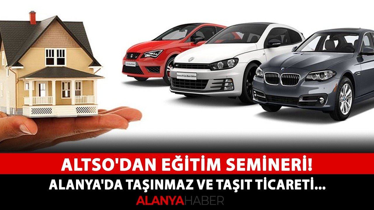 ALTSO'dan eğitim semineri! Alanya'da taşınmaz ve taşıt ticareti...