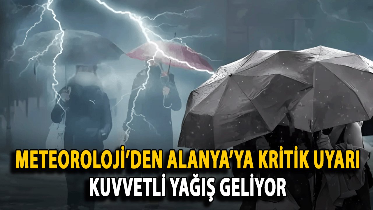 Meteoroloji’den Alanya’ya Kritik Uyarı: Kuvvetli Yağış Geliyor