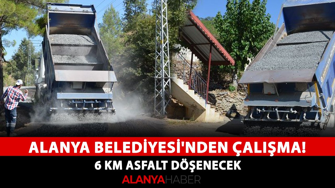 Alanya Belediyesi'nden çalışma! 6 km asfalt döşenecek