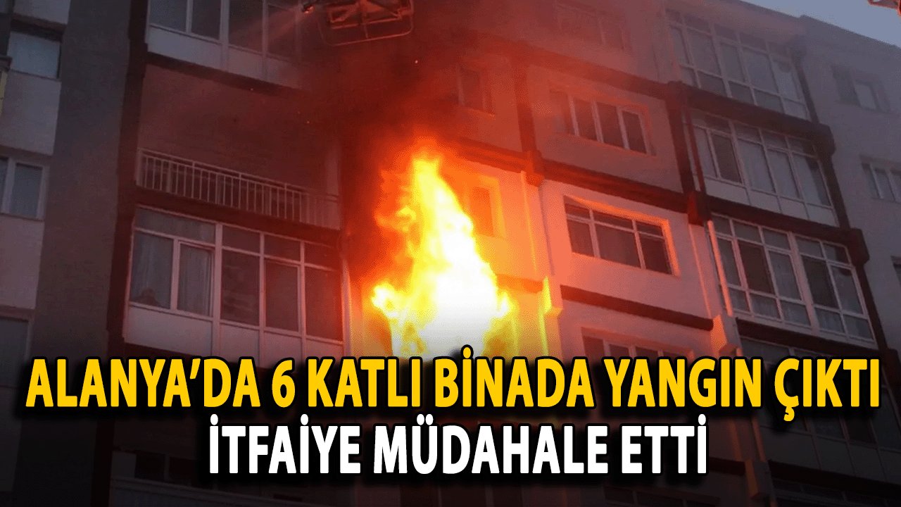 Alanya’da 6 Katlı Binada Yangın Çıktı, İtfaiye Müdahale Etti