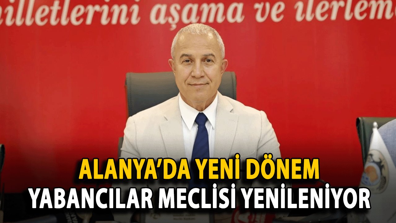 Alanya’da Yeni Dönem: Yabancılar Meclisi Yenileniyor