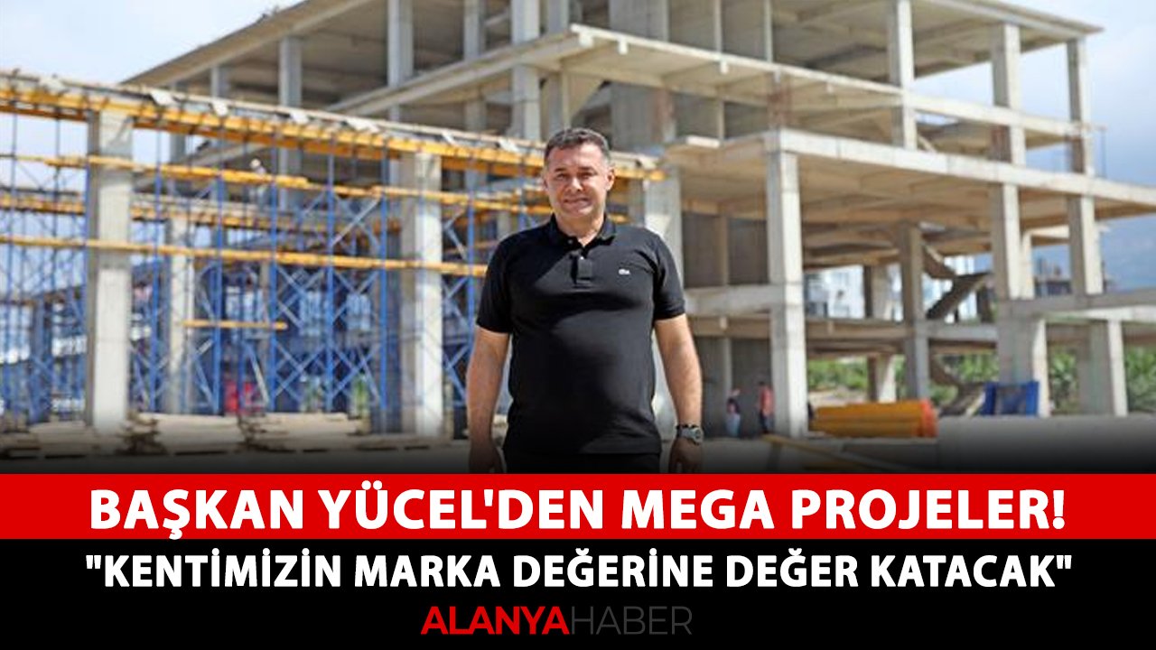 Başkan Yücel'den mega projeler! "Kentimizin marka değerine değer katacak"