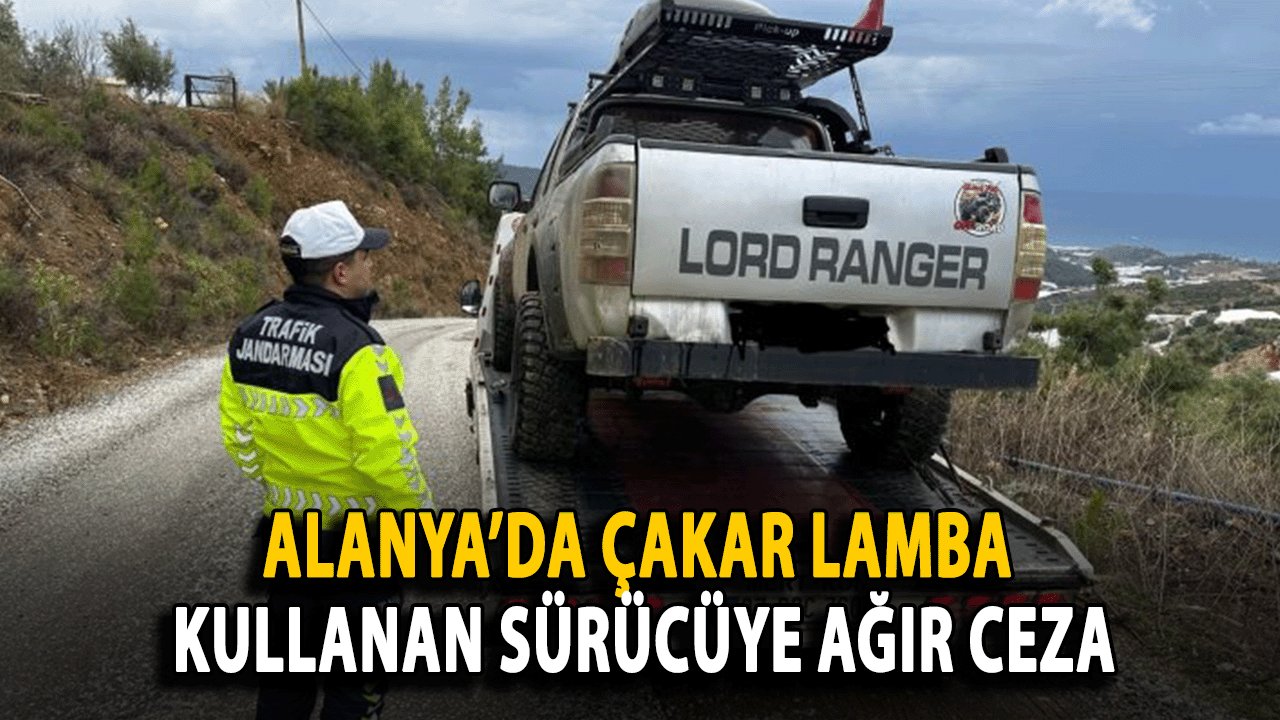 Alanya’da Çakar Lamba Kullanan Sürücüye Ağır Ceza