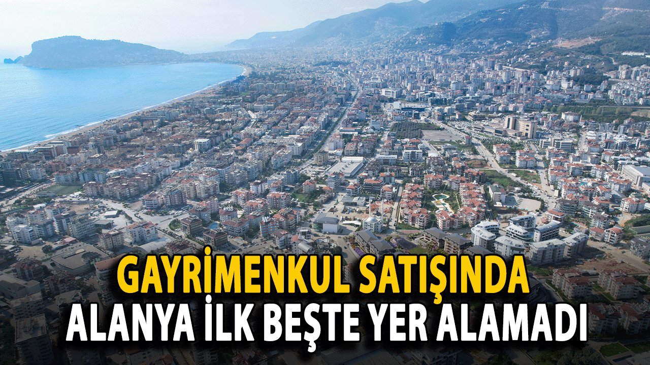 Gayrimenkul Satışında Alanya İlk Beşte Yer Alamadı