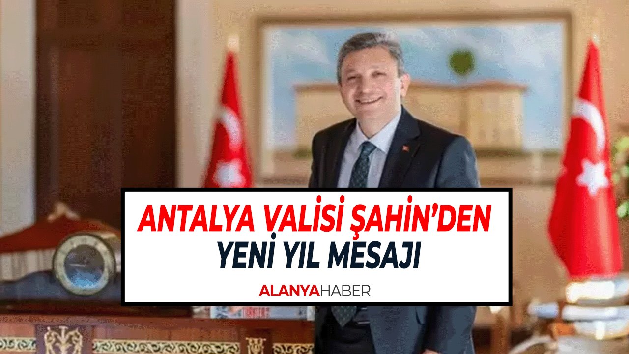 Antalya Valisi Şahin’den Yeni Yıl Mesajı: “2025’e Umutla Merhaba”