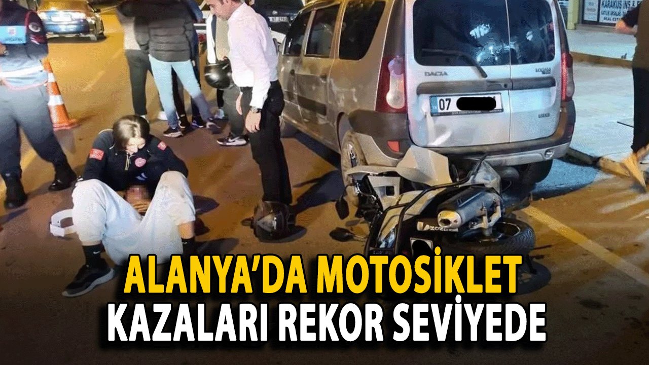 Alanya’da Motosiklet Kazaları Rekor Seviyede