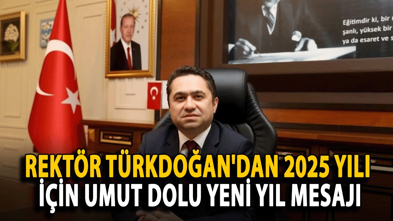 Rektör Türkdoğan'dan 2025 Yılı İçin Umut Dolu Yeni Yıl Mesajı