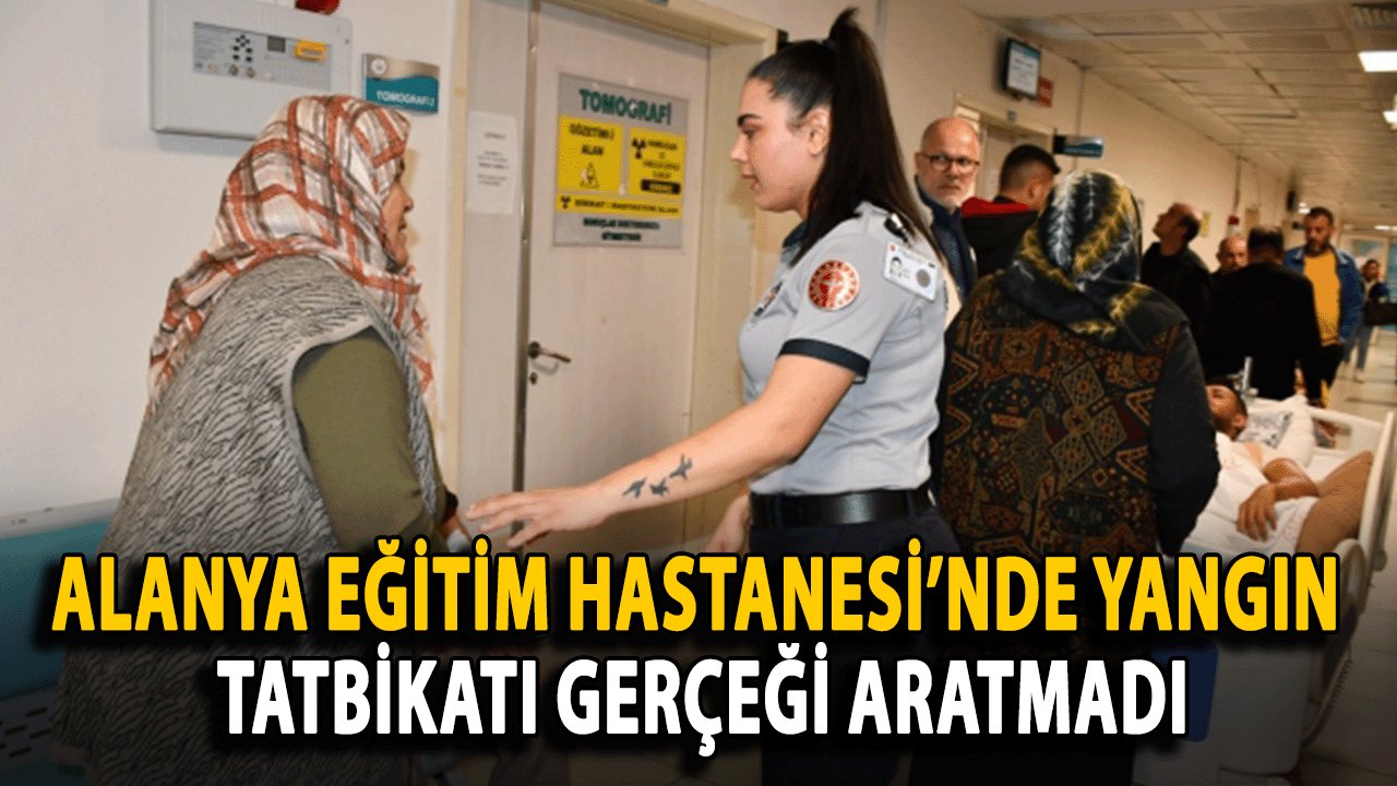 Alanya Eğitim Hastanesi’nde Yangın Tatbikatı Gerçeği Aratmadı
