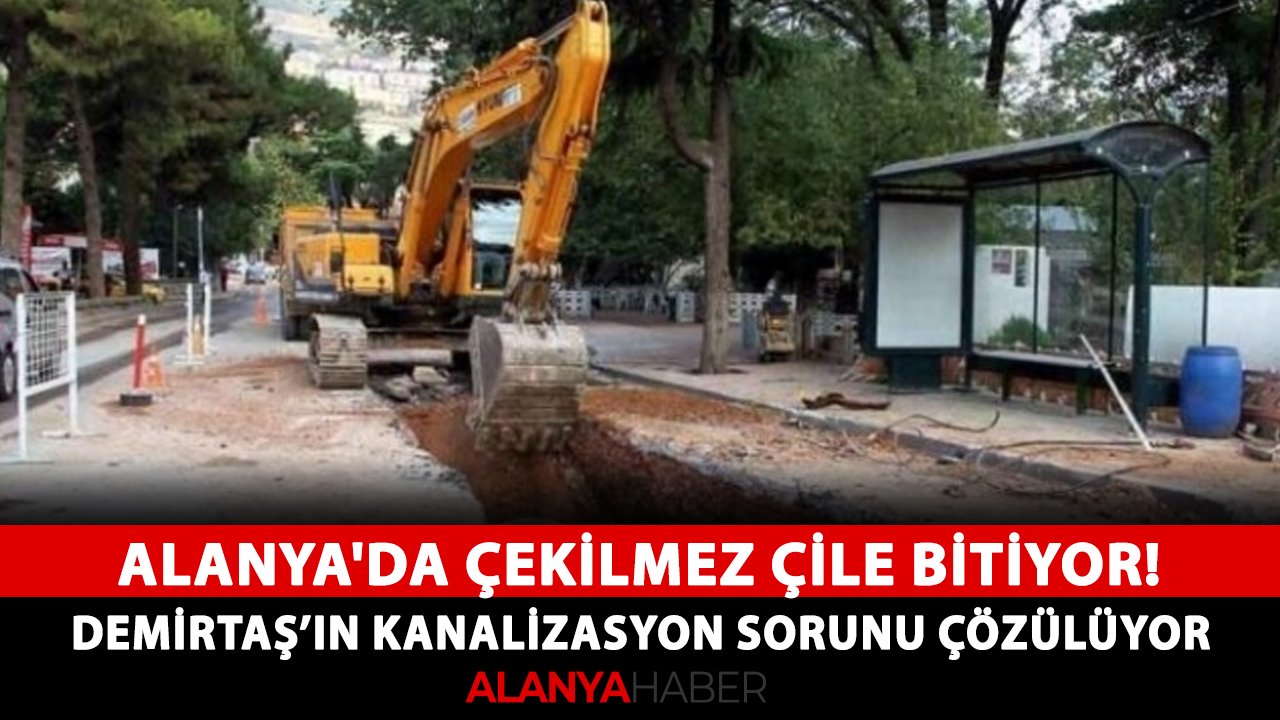 Alanya'da çekilmez çile bitiyor! Demirtaş'ın kanalizasyon sorunu çözülüyor