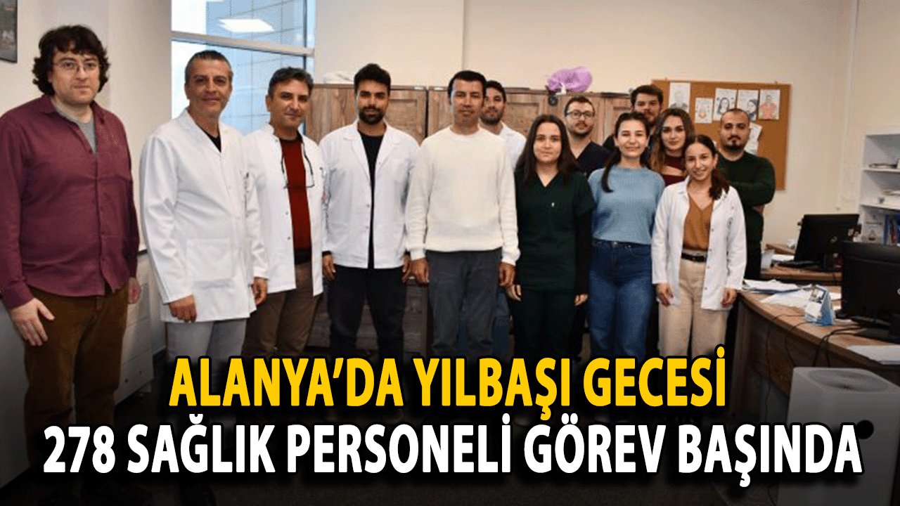 Alanya’da Yılbaşı Gecesi 278 Sağlık Personeli Görev Başında