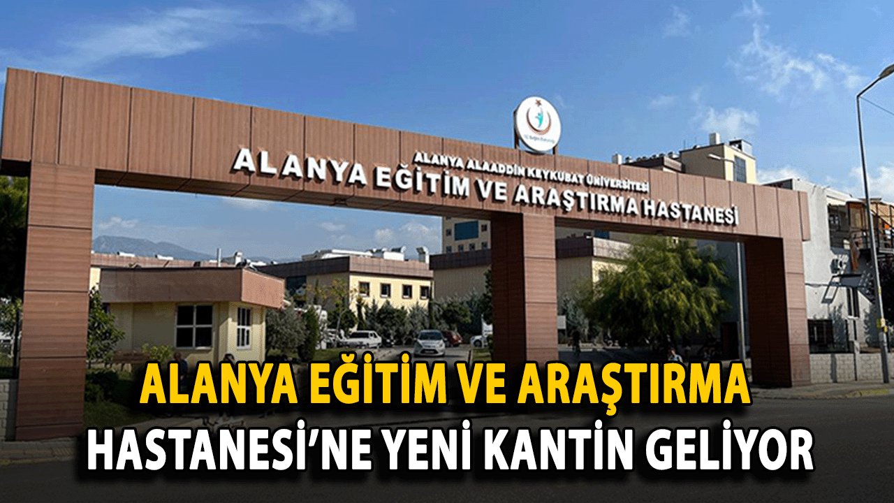 Alanya Eğitim ve Araştırma Hastanesi’ne Yeni Kantin Geliyor