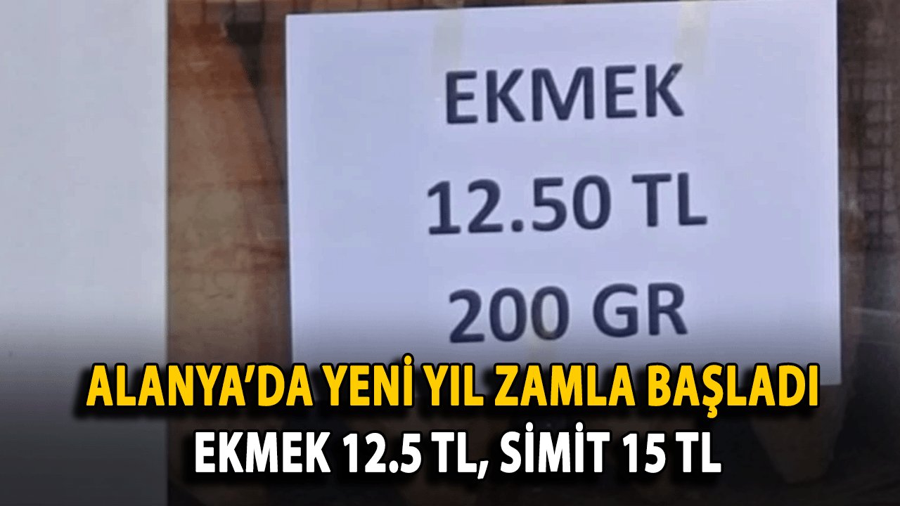 Alanya’da Yeni Yıl Zamla Başladı: Ekmek 12.5 TL, Simit 15 TL