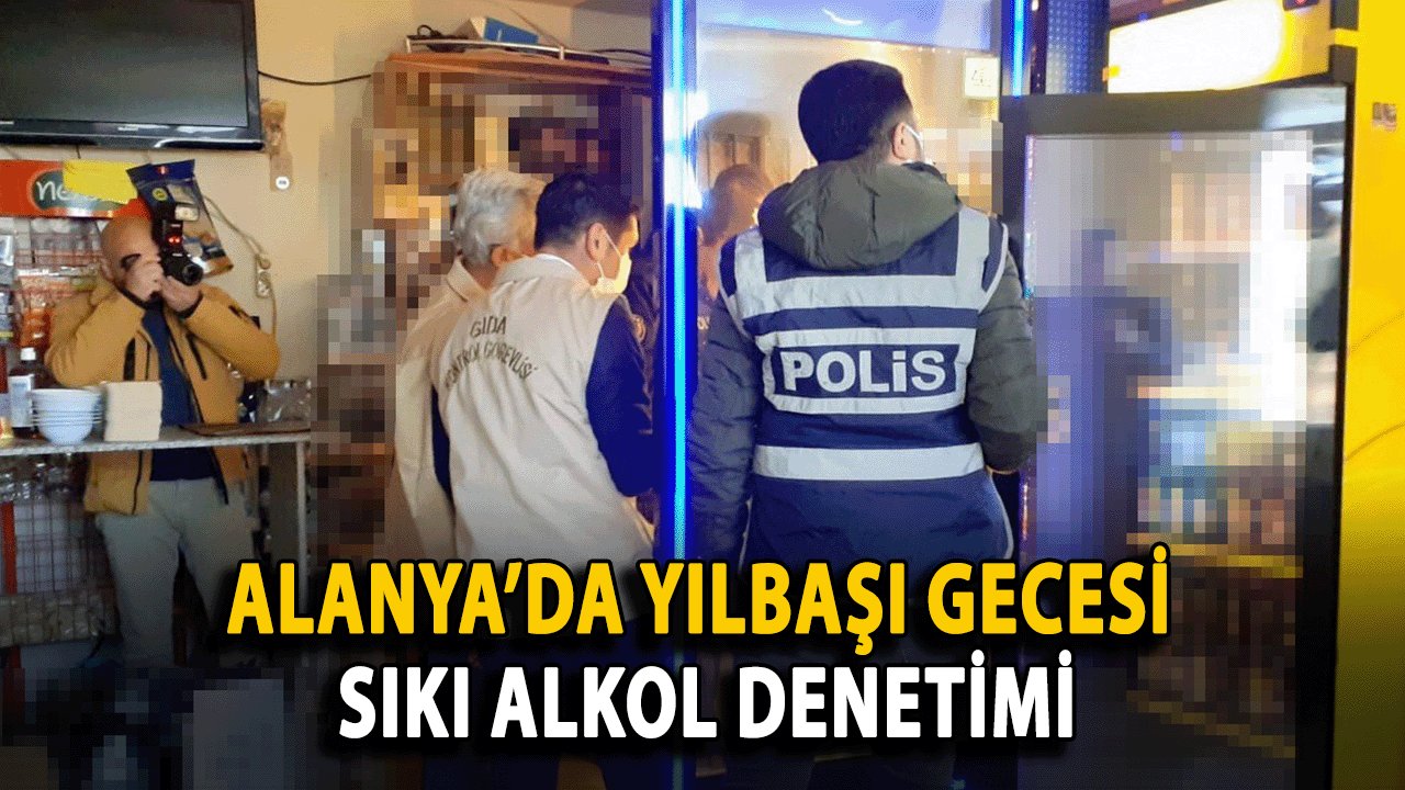 Alanya’da Yılbaşı Gecesi Sıkı Alkol Denetimi