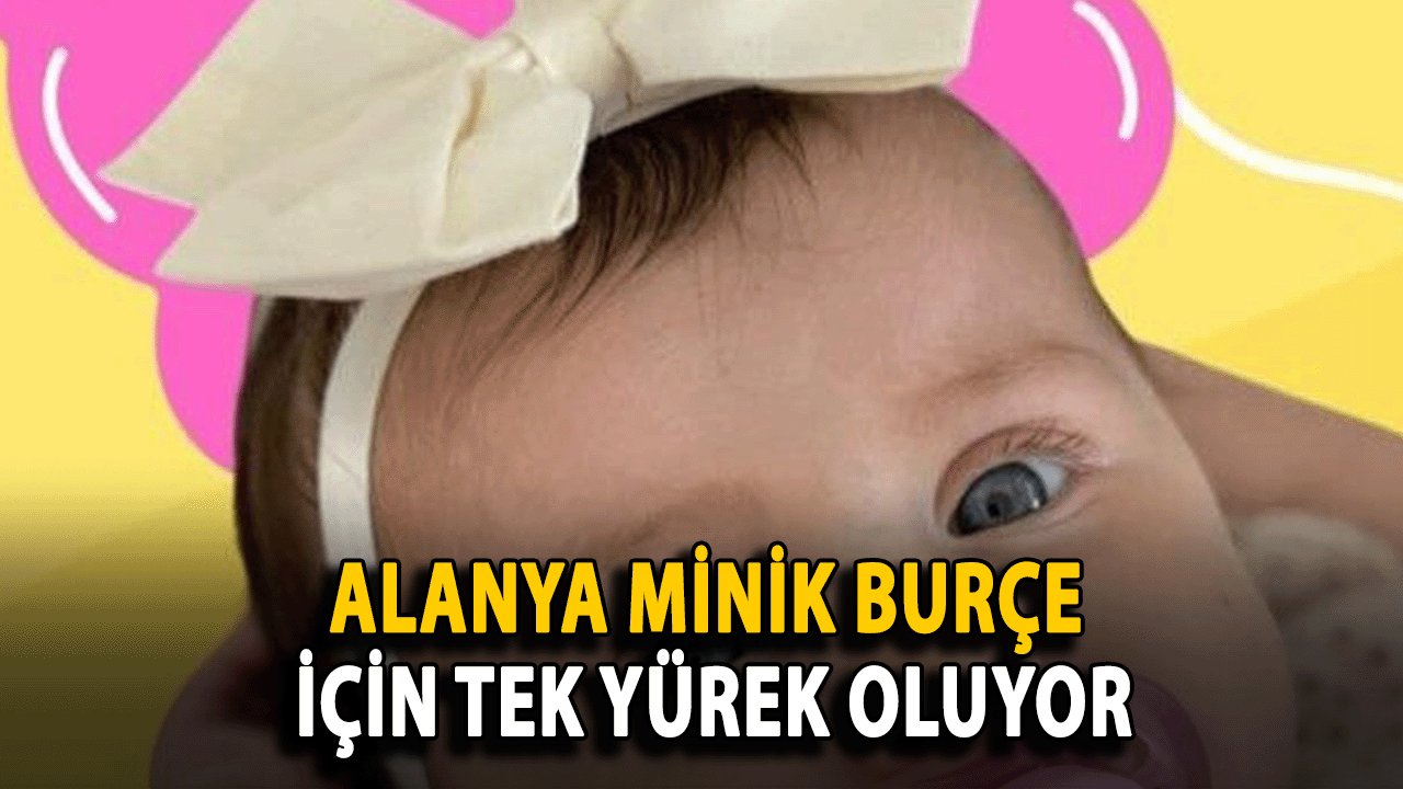 Alanya Minik Burçe İçin Tek Yürek Oluyor