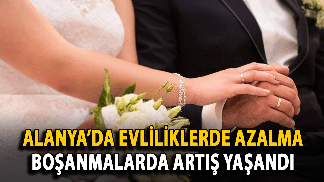 Alanya’da Evliliklerde Azalma, Boşanmalarda Artış Yaşandı