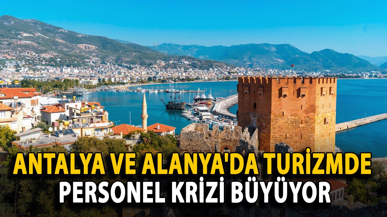 Antalya ve Alanya'da Turizmde Personel Krizi Büyüyor