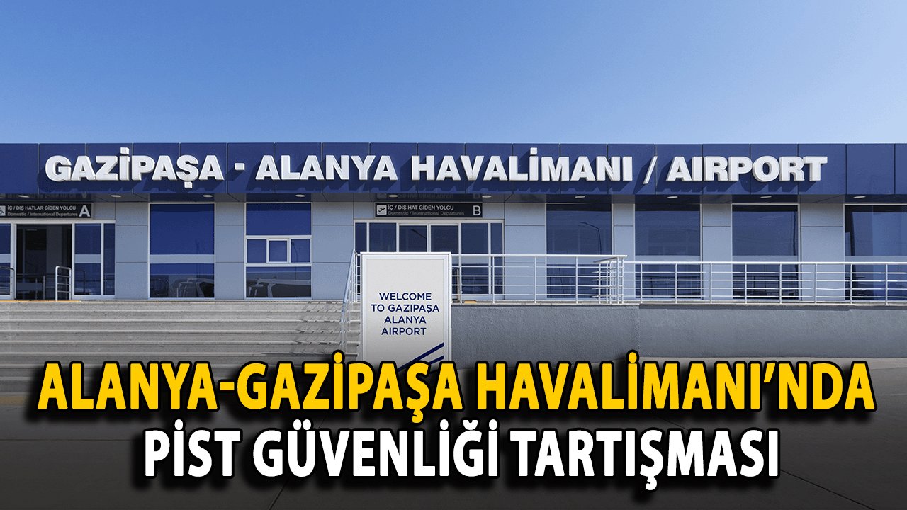 Alanya-Gazipaşa Havalimanı’nda Pist Güvenliği Tartışması