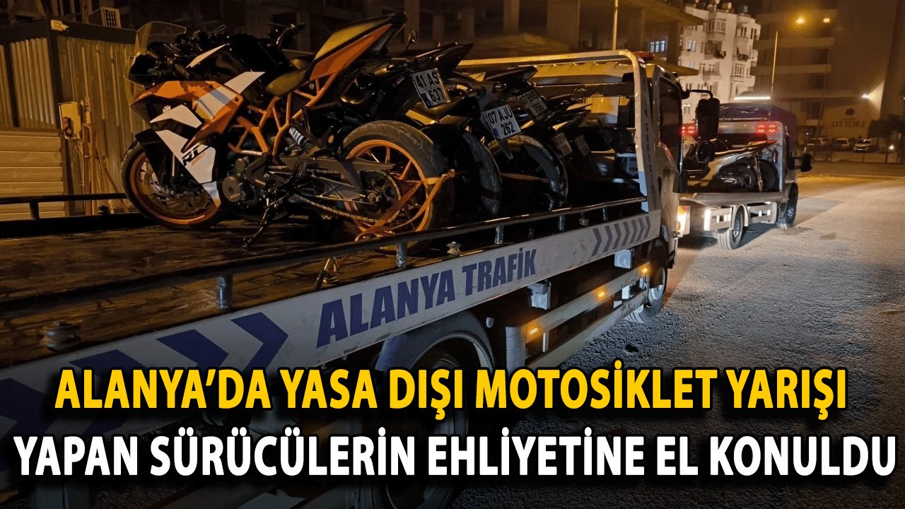 Alanya’da Yasa Dışı Motosiklet Yarışı yapan sürücülerin ehliyetine el konuldu